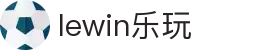 lewin乐玩-(中国)有限公司官方网站